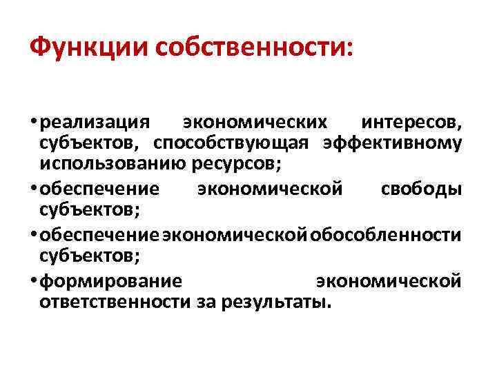 Функции собственности: • реализация экономических интересов, субъектов, способствующая эффективному использованию ресурсов; • обеспечение экономической