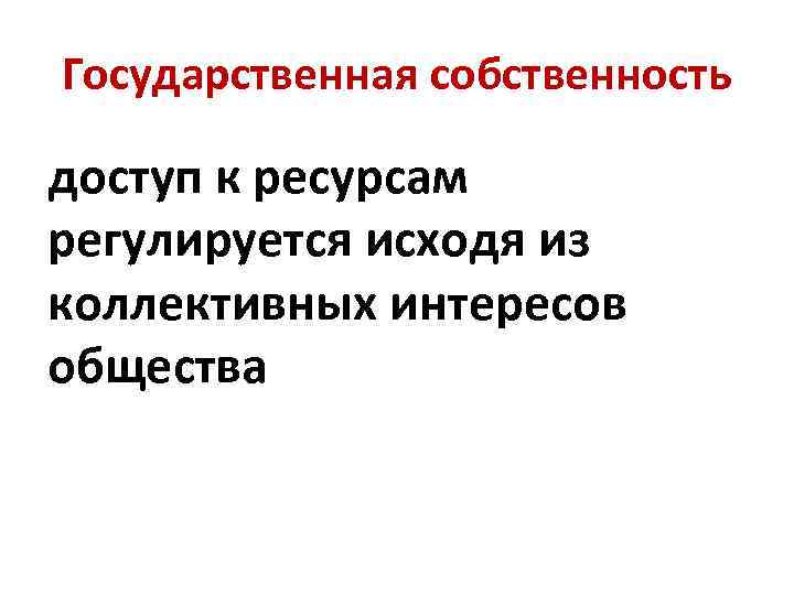 Государственная собственность доступ к ресурсам регулируется исходя из коллективных интересов общества 