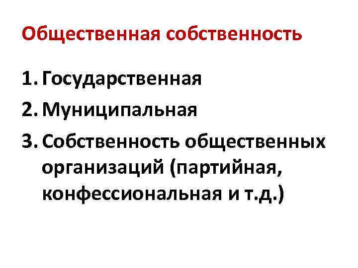 Общественная собственность 1. Государственная 2. Муниципальная 3. Собственность общественных организаций (партийная, конфессиональная и т.