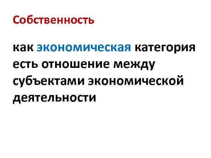 Собственность как экономическая категория есть отношение между субъектами экономической деятельности 