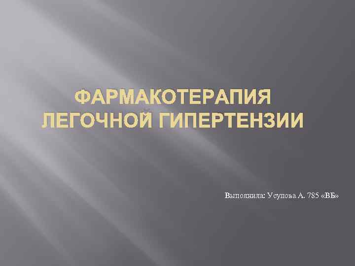 ФАРМАКОТЕРАПИЯ ЛЕГОЧНОЙ ГИПЕРТЕНЗИИ Выполнила: Усупова А. 785 «ВБ» 