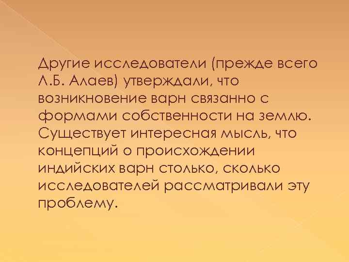 Другие исследователи (прежде всего Л. Б. Алаев) утверждали, что возникновение варн связанно с формами