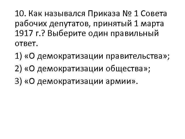 10. Как назывался Приказа № 1 Совета рабочих депутатов, принятый 1 марта 1917 г.