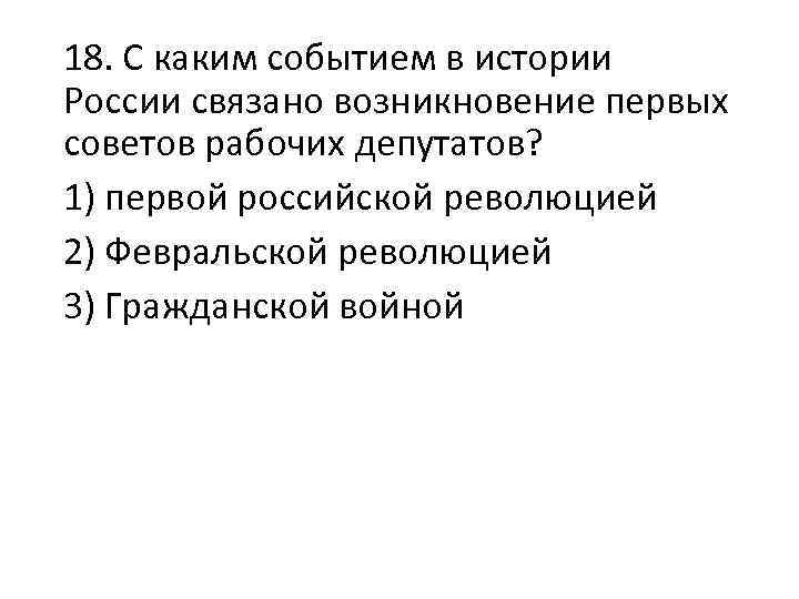 18. С каким событием в истории России связано возникновение первых советов рабочих депутатов? 1)