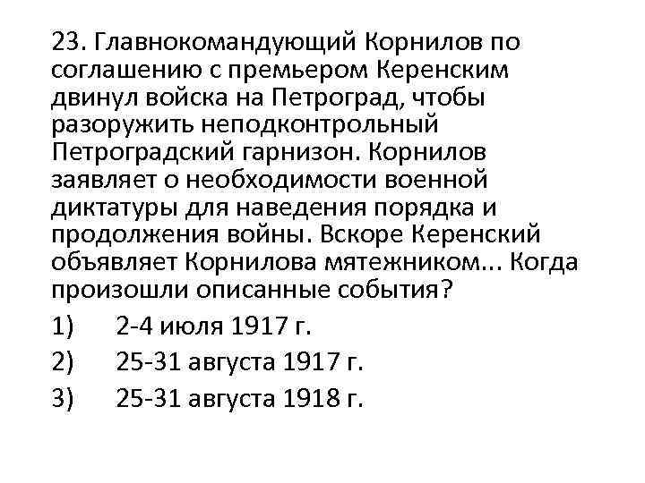 23. Главнокомандующий Корнилов по соглашению с премьером Керенским двинул войска на Петроград, чтобы разоружить