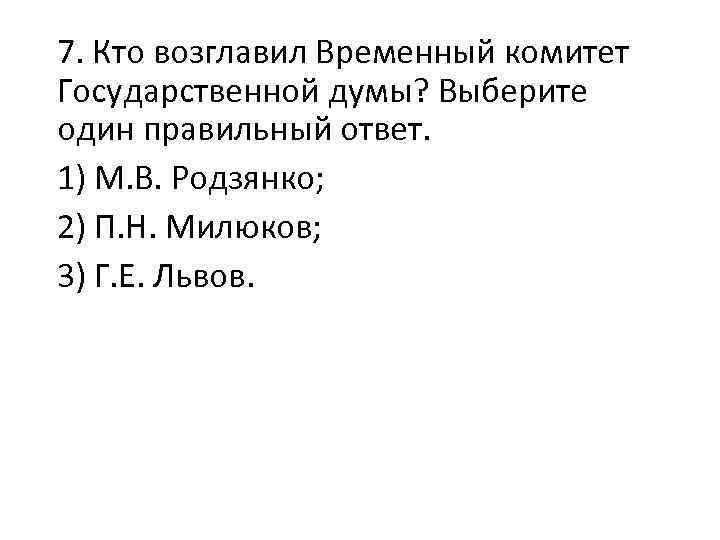 7. Кто возглавил Временный комитет Государственной думы? Выберите один правильный ответ. 1) М. В.