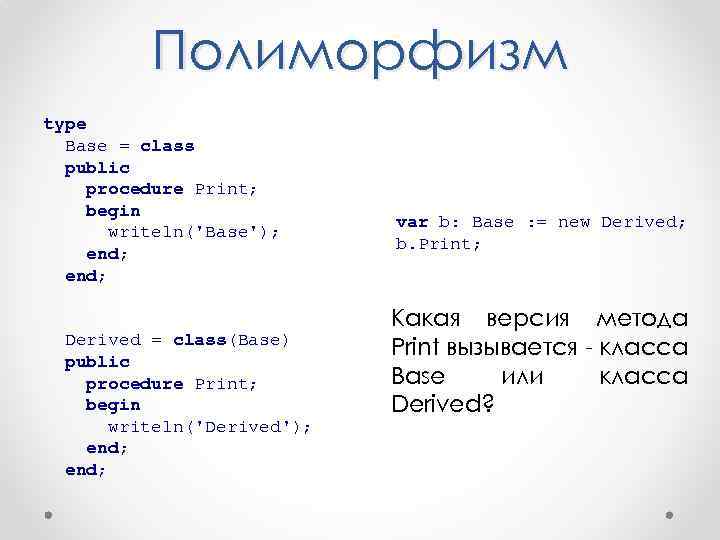 Полиморфизм type Base = class public procedure Print; begin writeln('Base'); end; Derived = class(Base)
