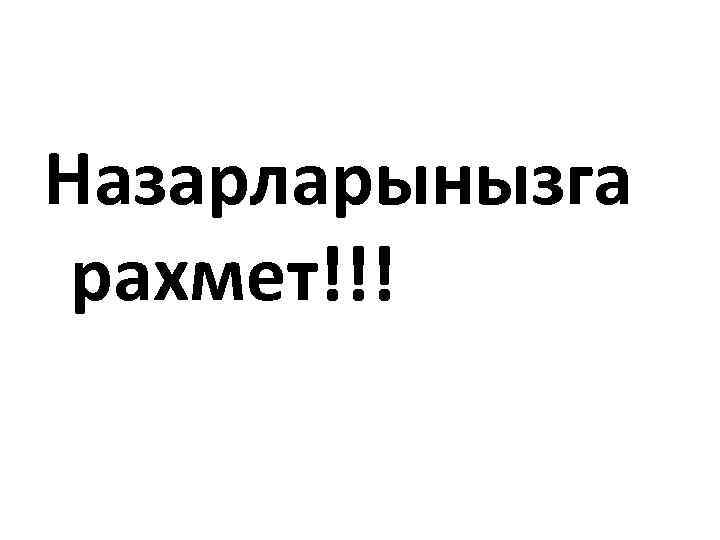 Назарларынызга рахмет!!! 