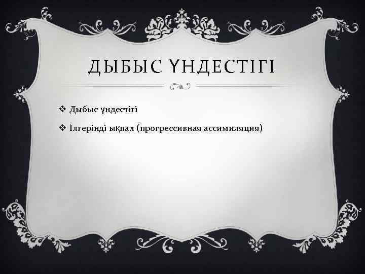 ДЫБЫС ҮНДЕСТІГІ v Дыбыс үндестігі v Ілгерінді ықпал (прогрессивная ассимиляция) 