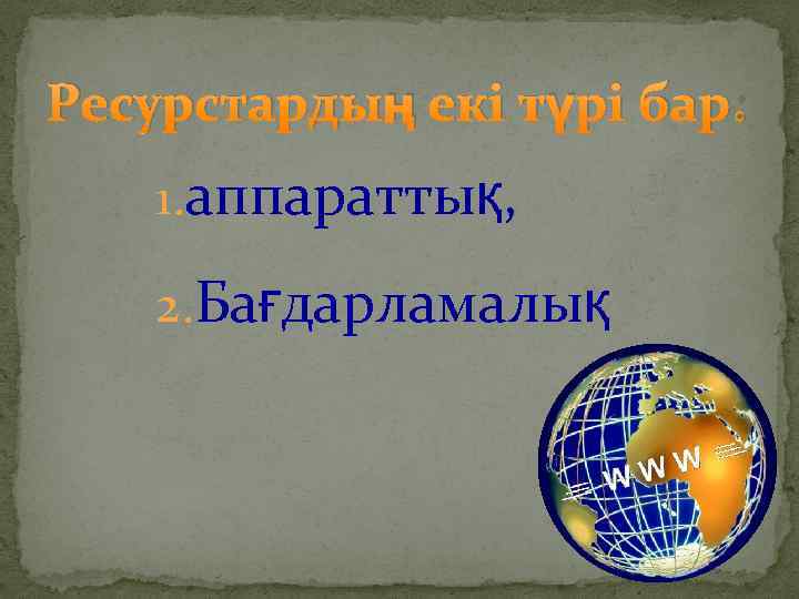 Ресурстардың екі түрі бар: 1. аппараттық, 2. Бағдарламалық 