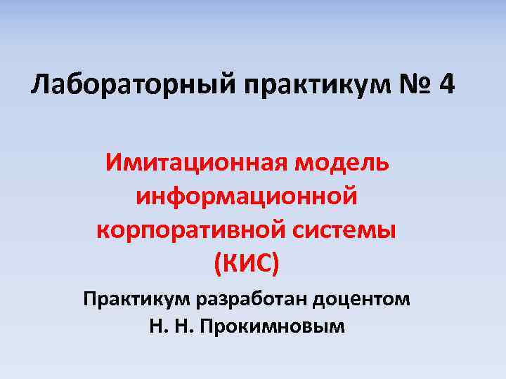 Лабораторный практикум № 4 Имитационная модель информационной корпоративной системы (КИС) Практикум разработан доцентом Н.