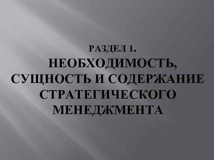 РАЗДЕЛ 1. НЕОБХОДИМОСТЬ, СУЩНОСТЬ И СОДЕРЖАНИЕ СТРАТЕГИЧЕСКОГО МЕНЕДЖМЕНТА 