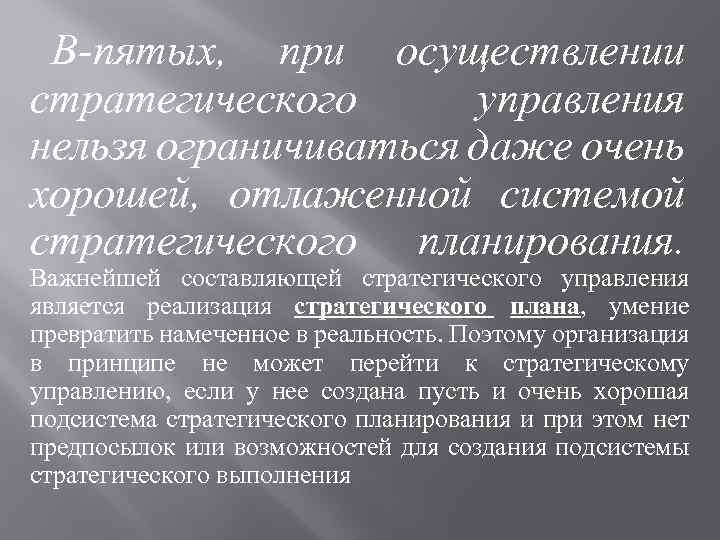 В-пятых, при осуществлении стратегического управления нельзя ограничиваться даже очень хорошей, отлаженной системой стратегического планирования.