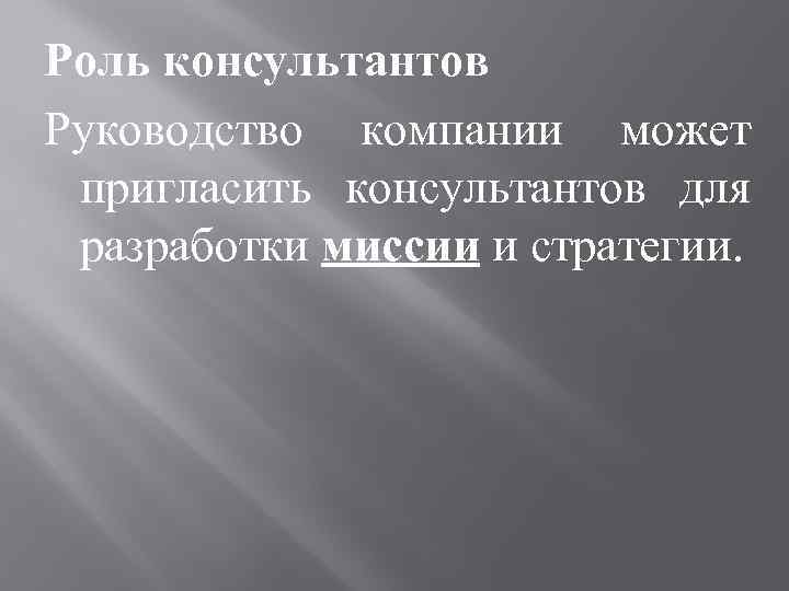 Роль консультантов Руководство компании может пригласить консультантов для разработки миссии и стратегии. 