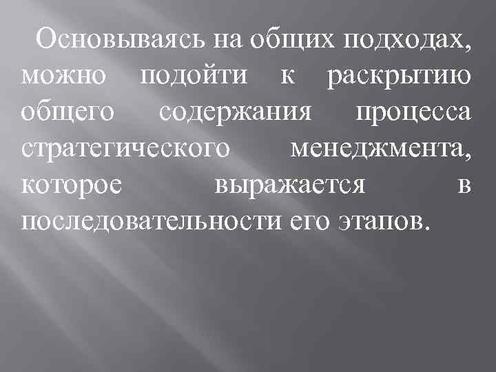 Основываясь на общих подходах, можно подойти к раскрытию общего содержания процесса стратегического менеджмента, которое