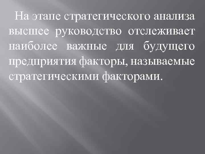 На этапе стратегического анализа высшее руководство отслеживает наиболее важные для будущего предприятия факторы, называемые