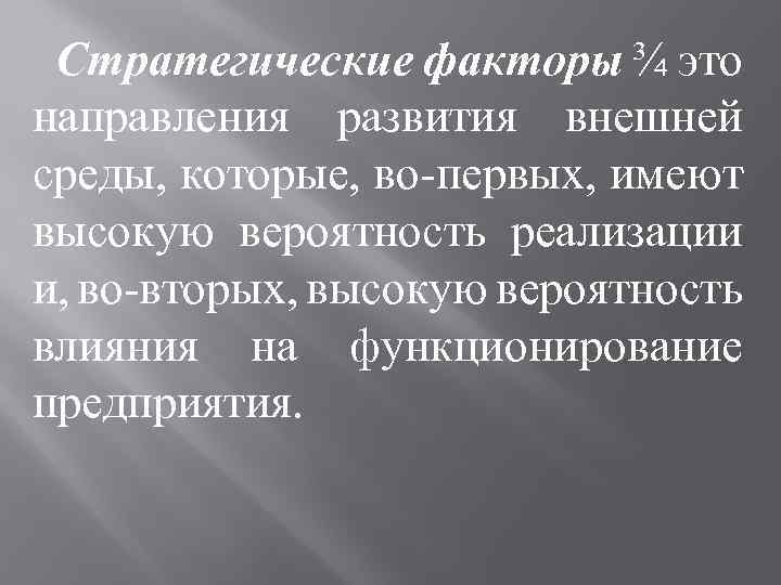 Стратегические факторы ¾ это направления развития внешней среды, которые, во-первых, имеют высокую вероятность реализации