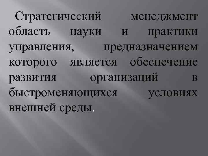 Стратегический менеджмент область науки и практики управления, предназначением которого является обеспечение развития организаций в