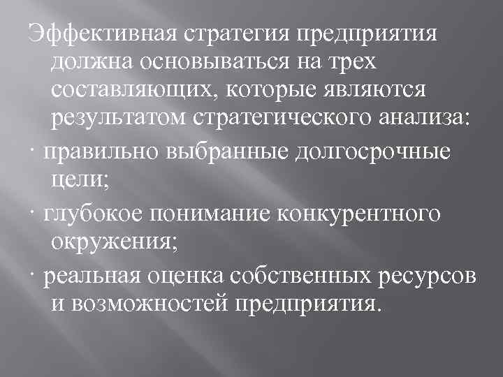 Эффективная стратегия предприятия должна основываться на трех составляющих, которые являются результатом стратегического анализа: ·