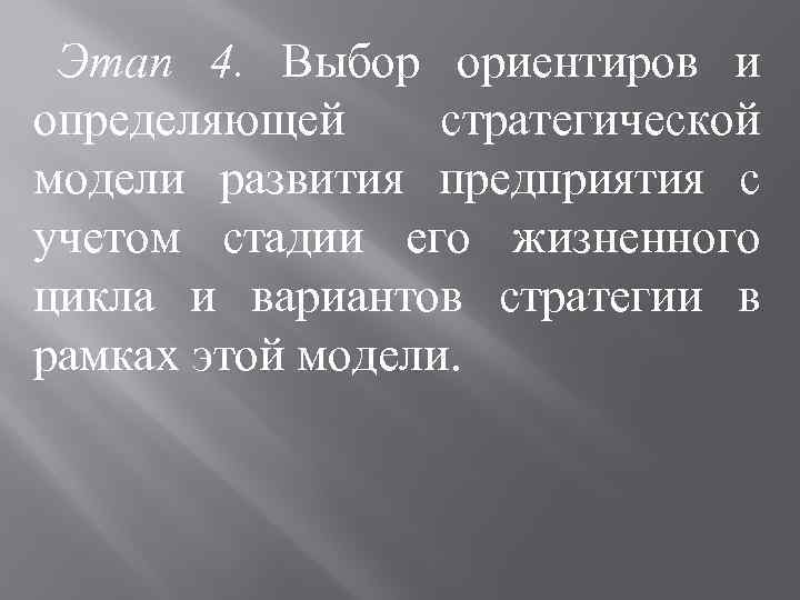 Этап 4. Выбор ориентиров и определяющей стратегической модели развития предприятия с учетом стадии его