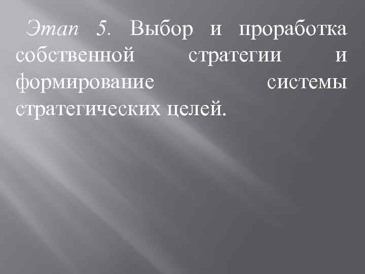 Этап 5. Выбор и проработка собственной стратегии и формирование системы стратегических целей. 