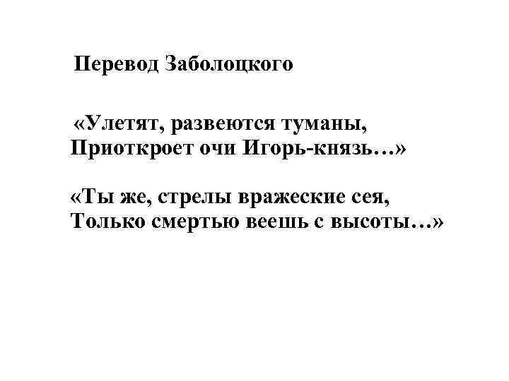 Перевод Заболоцкого «Улетят, развеются туманы, Приоткроет очи Игорь-князь…» «Ты же, стрелы вражеские сея, Только