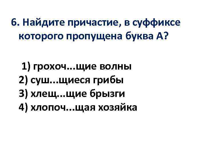 6. Найдите причастие, в суффиксе которого пропущена буква А? 1) грохоч. . . щие