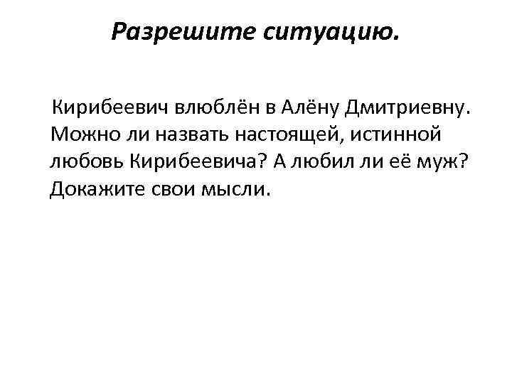 Разрешите ситуацию. Кирибеевич влюблён в Алёну Дмитриевну. Можно ли назвать настоящей, истинной любовь Кирибеевича?