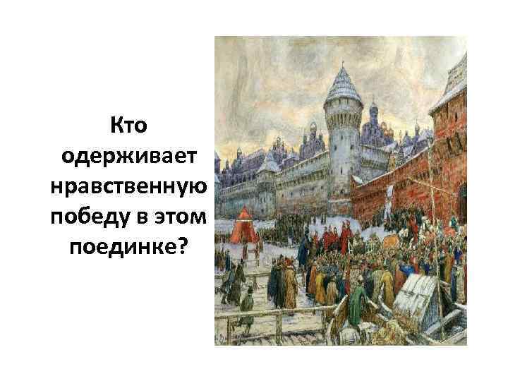 Кто одерживает нравственную победу в этом поединке? 