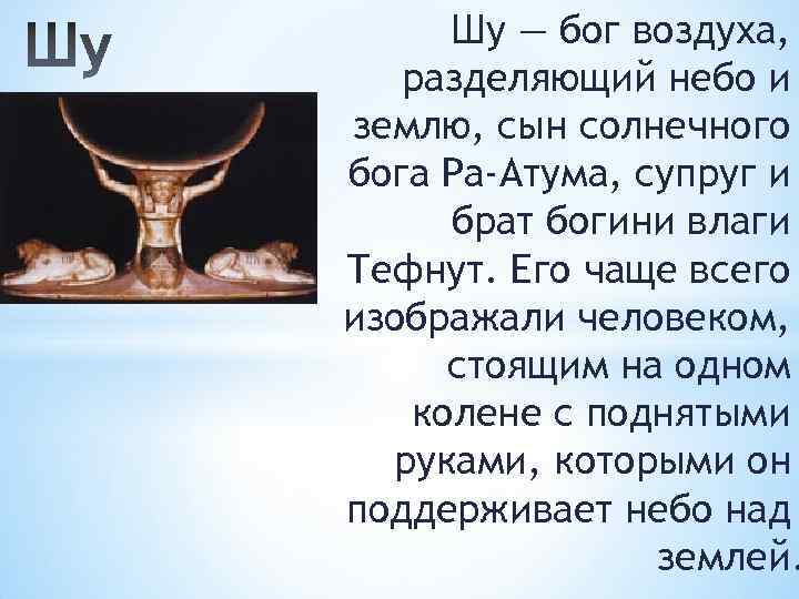 Шу — бог воздуха, разделяющий небо и землю, сын солнечного бога Ра-Атума, супруг и