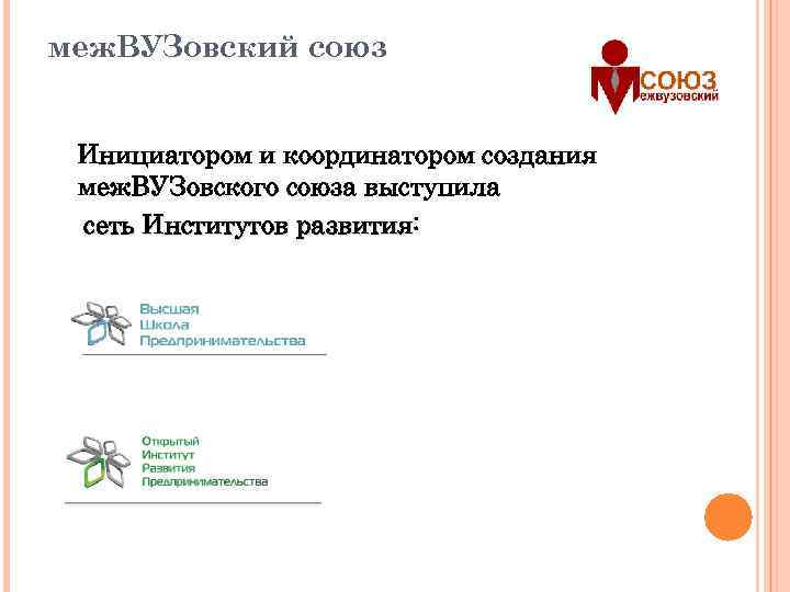 меж. ВУЗовский союз Инициатором и координатором создания меж. ВУЗовского союза выступила сеть Институтов развития: