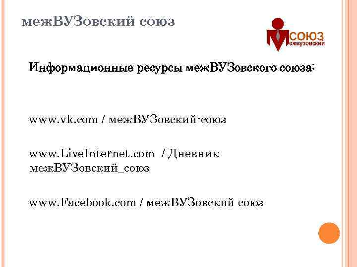 меж. ВУЗовский союз Информационные ресурсы меж. ВУЗовского союза: www. vk. com / меж. ВУЗовский-союз