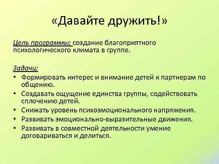  «Давайте дружить!» Цель программы: создание благоприятного психологического климата в группе. Задачи: • Формировать