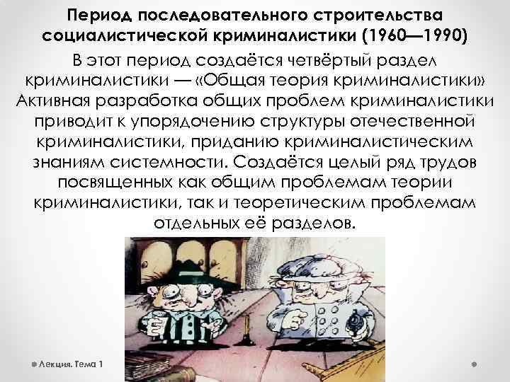 Период последовательного строительства социалистической криминалистики (1960— 1990) В этот период создаётся четвёртый раздел криминалистики