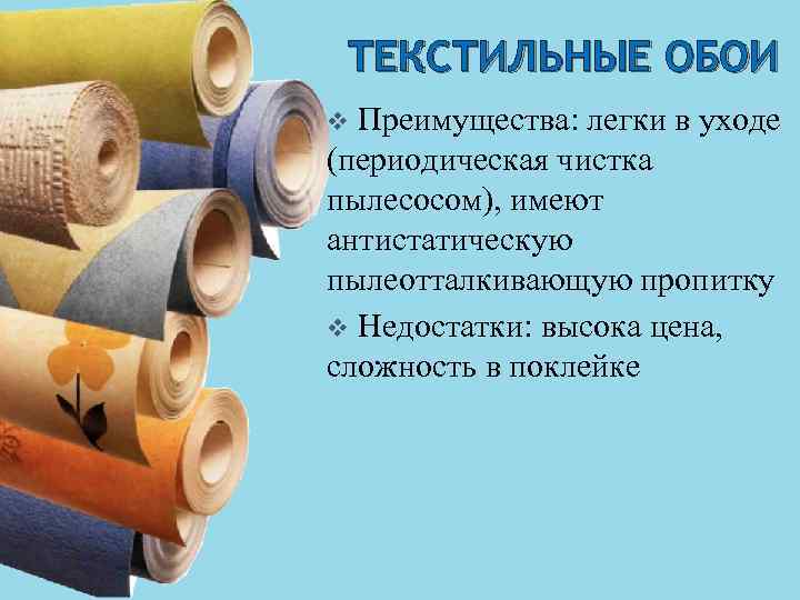 ТЕКСТИЛЬНЫЕ ОБОИ Преимущества: легки в уходе (периодическая чистка пылесосом), имеют антистатическую пылеотталкивающую пропитку v