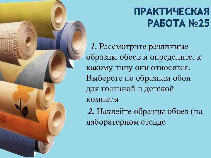 ПРАКТИЧЕСКАЯ РАБОТА № 25 1. Рассмотрите различные образцы обоев и определите, к какому типу