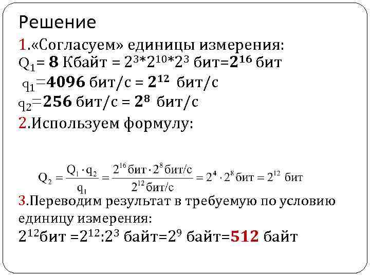 Решение 1. «Согласуем» единицы измерения: Q 1= 8 Кбайт = 23*210*23 бит=216 бит q