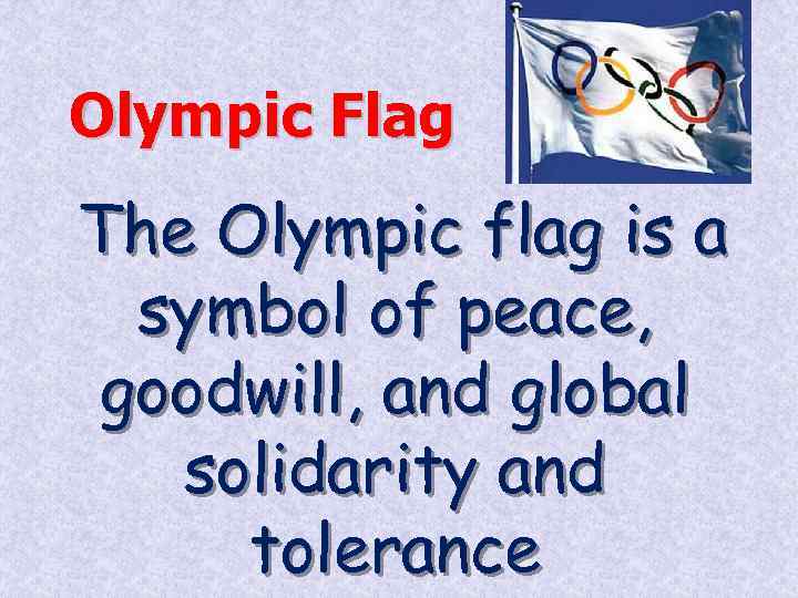 Olympic Flag The Olympic flag is a symbol of peace, goodwill, and global solidarity