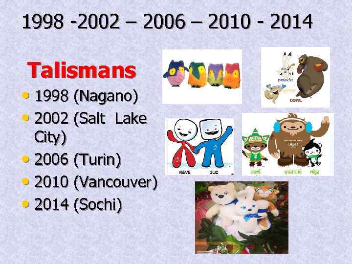 1998 -2002 – 2006 – 2010 - 2014 Talismans • 1998 (Nagano) • 2002