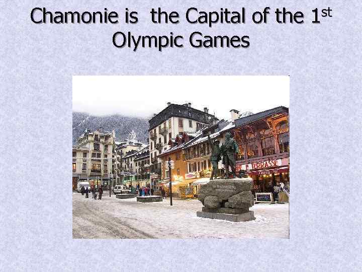 Chamonie is the Capital of the 1 st Olympic Games 