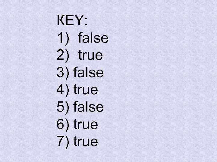 КЕY: 1) false 2) true 3) false 4) true 5) false 6) true 7)