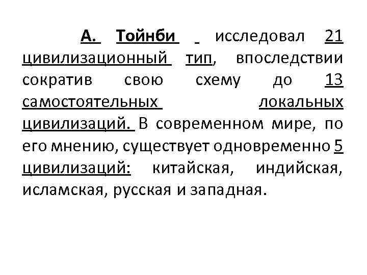 А. Тойнби исследовал 21 цивилизационный тип, впоследствии сократив свою схему до 13 самостоятельных локальных