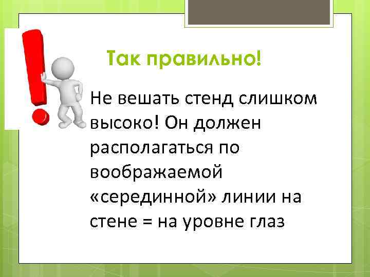 Так правильно! Не вешать стенд слишком высоко! Он должен располагаться по воображаемой «серединной» линии