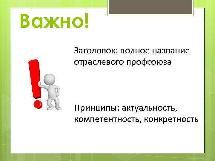 Важно! Заголовок: полное название отраслевого профсоюза Принципы: актуальность, компетентность, конкретность 