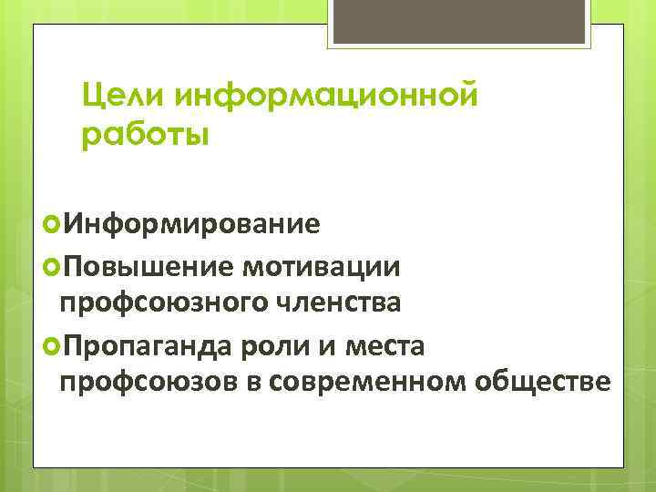 Цели информационной работы Информирование Повышение мотивации профсоюзного членства Пропаганда роли и места профсоюзов в