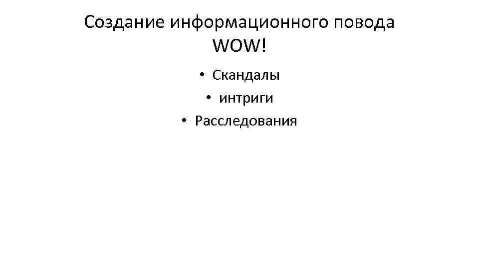 Создание информационного повода WOW! • Скандалы • интриги • Расследования 