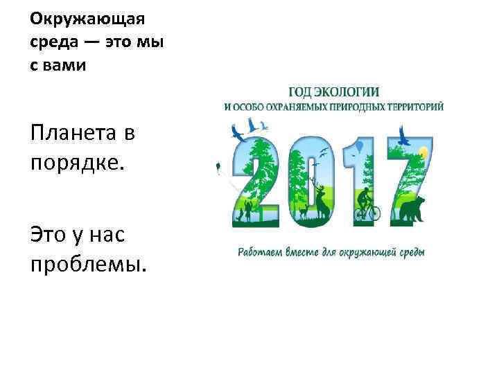 Окружающая среда — это мы с вами Планета в порядке. Это у нас проблемы.