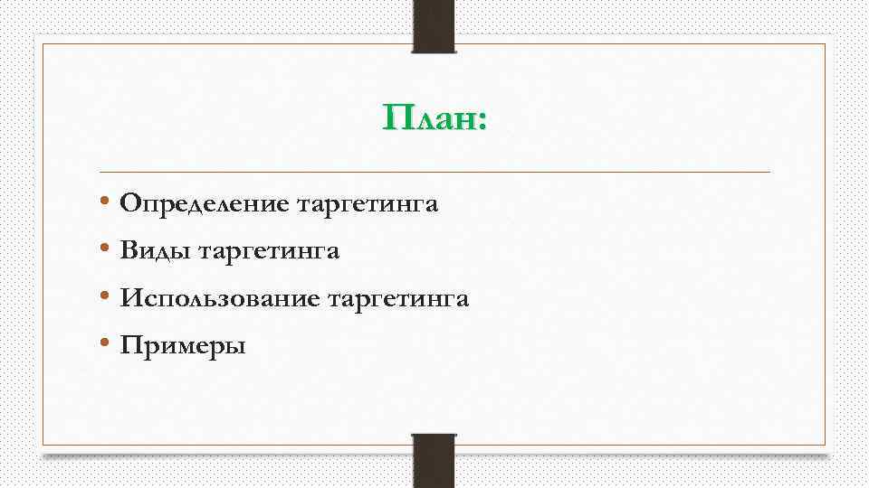 План: • Определение таргетинга • Виды таргетинга • Использование таргетинга • Примеры 