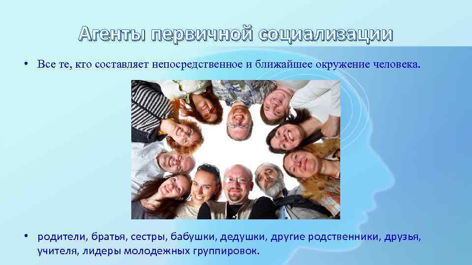 Агенты первичной социализации • Все те, кто составляет непосредственное и ближайшее окружение человека. •
