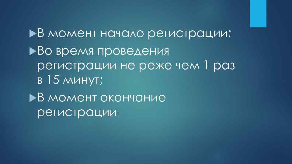  В момент начало регистрации; Во время проведения регистрации не реже чем 1 раз